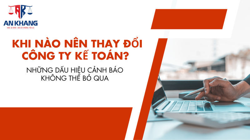 Khi Nào Nên Thay Đổi Công Ty Kế Toán? Những Dấu Hiệu Cảnh Báo Không Thể Bỏ Qua