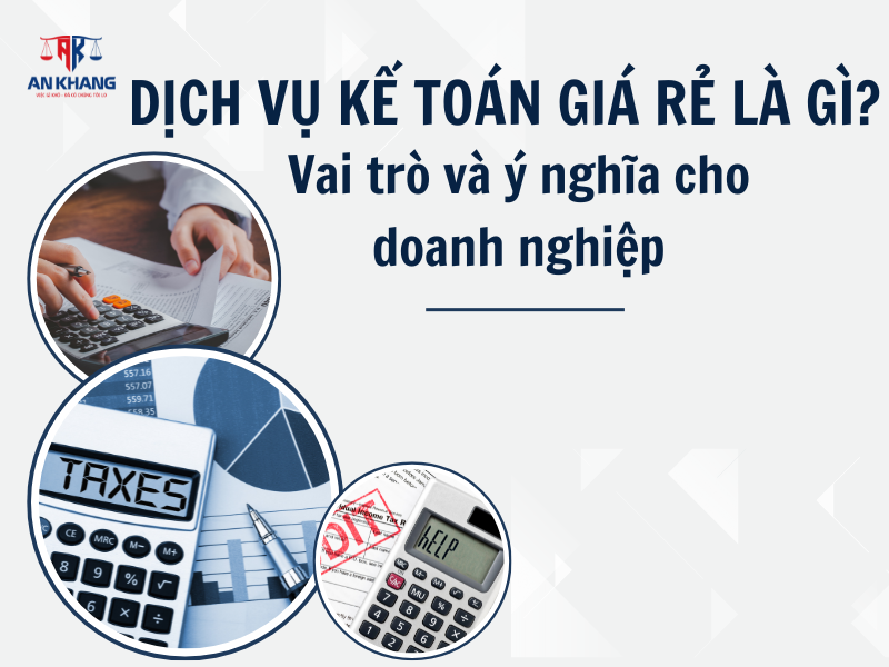 Dịch Vụ Kế Toán Giá Rẻ Là Gì? Vai Trò Và Ý Nghĩa Cho Doanh Nghiệp