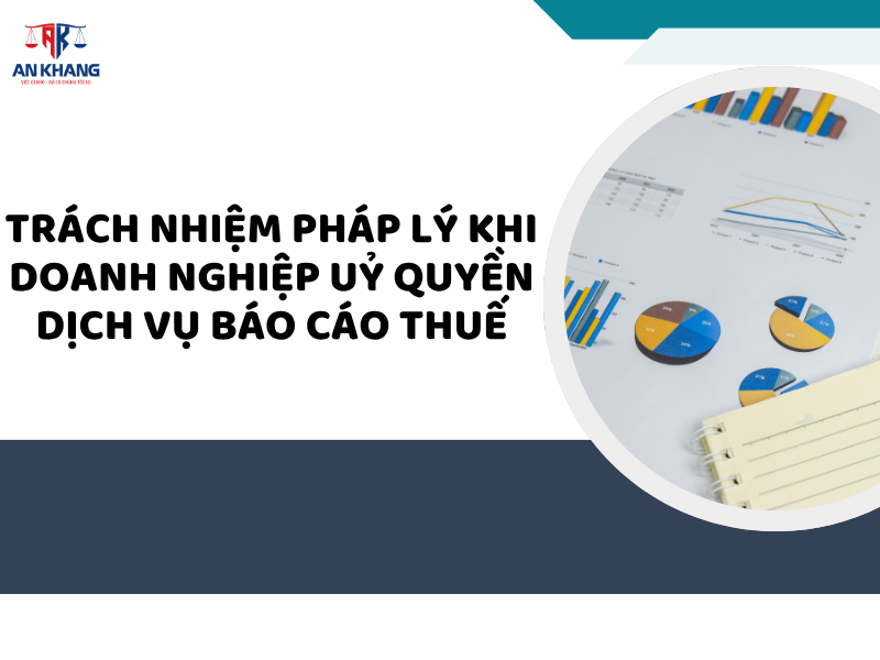 Dịch Vụ Báo Cáo Thuế: Trách Nhiệm Pháp Lý Khi Doanh Nghiệp Uỷ Quyền