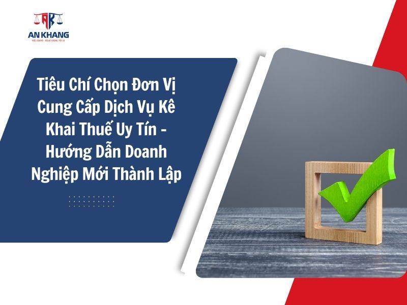 5 Tiêu Chí Chọn Đơn Vị Cung Cấp Dịch Vụ Kê Khai Thuế Uy Tín – Hướng Dẫn Doanh Nghiệp Mới Thành Lập