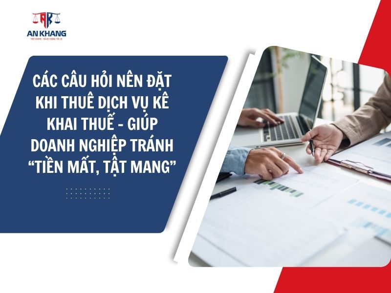 10 CÂU HỎI NÊN ĐẶT KHI THUÊ DỊCH VỤ KÊ KHAI THUẾ – GIÚP DOANH NGHIỆP TRÁNH “TIỀN MẤT, TẬT MANG”