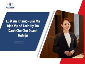 Luật An Khang – Giải Mã Dịch Vụ Kế Toán Uy Tín Dành Cho Chủ Doanh Nghiệp