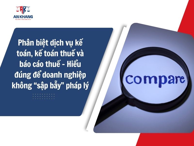 Phân biệt dịch vụ kế toán, kế toán thuế và báo cáo thuế – Hiểu đúng để doanh nghiệp không “sập bẫy” pháp lý