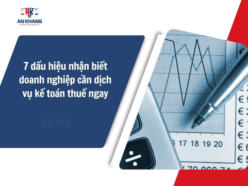 7 dấu hiệu nhận biết doanh nghiệp cần dịch vụ kế toán thuế ngay